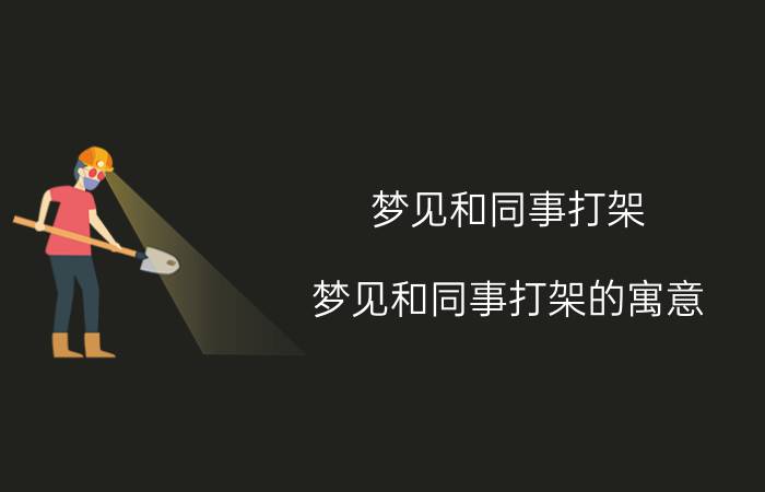 梦见和同事打架 梦见和同事打架的寓意